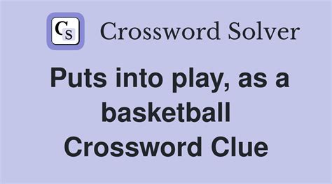 basketball highlights|Puts into play, as a basketball NYT Crossword Clue.
